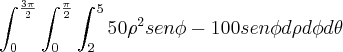 \int_{0}^{\frac{3\pi}{2}} \int_{0}^{\frac{\pi}{2}} \int_{2}^{5} 50{\rho}^{2}sen\phi - 100sen\phi d\rho d\phi d\theta