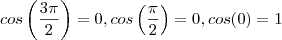 cos\left ( \frac{3\pi}{2}\right) = 0, cos\left (\frac{\pi}{2}\right)=0, cos(0)=1 cos\left ( \frac{3\pi}{2}\right) = 0, cos\left (\frac{\pi}{2}\right)=0, cos(0)=1