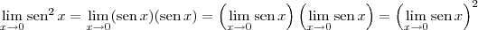 \lim_{x\to 0} \textrm{sen}^2\, x =  \lim_{x\to 0} (\textrm{sen}\, x)(\textrm{sen}\, x) =  \left(\lim_{x\to 0} \textrm{sen}\, x\right) \left(\lim_{x\to 0} \textrm{sen}\, x\right) = \left(\lim_{x\to 0} \textrm{sen}\, x\right)^2