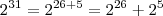 2^{31} = 2^{26 + 5} = 2^{26} + 2^5 2^{31} = 2^{26 + 5} = 2^{26} + 2^5