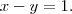 x-y=1. x-y=1.