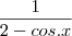 \frac{1}{2 - cos .x}