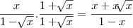 \frac{x}{1-\sqrt[]{x}} . \frac{1+\sqrt[]{x}}{1+\sqrt[]{x}} =\frac{x+x\sqrt[]{x}}{1-x}






}{}}{}