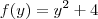 f(y) = y^2 + 4 f(y) = y^2 + 4