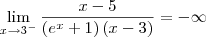 \lim_{x\rightarrow3^-}\frac{x-5}{\left(e^x+1 \right)(x-3)}= -\infty \lim_{x\rightarrow3^-}\frac{x-5}{\left(e^x+1 \right)(x-3)}= -\infty