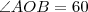 \angle{AOB}=60