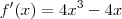 f'(x)= 4{x}^{3}-4x f'(x)= 4{x}^{3}-4x