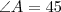 \angle{A}=45