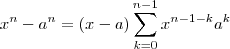 x^n - a^n = (x-a)\sum_{k=0}^{n-1} x^{n-1-k} a^{k} x^n - a^n = (x-a)\sum_{k=0}^{n-1} x^{n-1-k} a^{k}