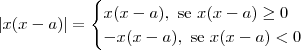 |x(x - a)| =
\begin{cases}
x(x - a),\textrm{ se } x(x - a) \geq 0 \\
-x(x - a),\textrm{ se } x(x - a) < 0
\end{cases} |x(x - a)| =
\begin{cases}
x(x - a),\textrm{ se } x(x - a) \geq 0 \\
-x(x - a),\textrm{ se } x(x - a) < 0
\end{cases}