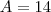 A=14