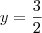 y = \frac{3}{2}
