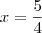 x = \frac{5}{4} x = \frac{5}{4}