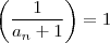 \left(\frac{1}{a_n +1} \right) = 1