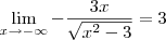 \lim_{x\to - \infty} -\frac{3x}{\sqrt{x^2 - 3}} = 3 \lim_{x\to - \infty} -\frac{3x}{\sqrt{x^2 - 3}} = 3