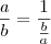 \frac{a}{b} = \frac{1}{\frac{b}{a}} \frac{a}{b} = \frac{1}{\frac{b}{a}}