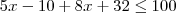 5x-10+8x+32 \leq 100 5x-10+8x+32 \leq 100