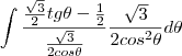 \int\frac{\frac{\sqrt{3}}{2}tg\theta-\frac{1}{2}}{\frac{\sqrt{3}}{2cos\theta}}\frac{\sqrt{3}}{2cos^2\theta}d\theta