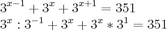 {3}^{x-1}+{3}^{x}+{3}^{x+1}=351
{3}^{x}:{3}^{-1}+{3}^{x}+{3}^{x}*{3}^{1}=351 {3}^{x-1}+{3}^{x}+{3}^{x+1}=351
{3}^{x}:{3}^{-1}+{3}^{x}+{3}^{x}*{3}^{1}=351