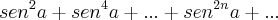 {sen}^{2}a + {sen}^{4}a + ... + {sen}^{2n}a + ... {sen}^{2}a + {sen}^{4}a + ... + {sen}^{2n}a + ...