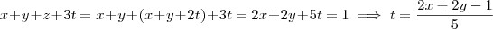 x+y+z+3t = x+y+(x+y+2t) +3t = 2x+2y+5t = 1 \implies t = \frac{2x+2y-1}{5} x+y+z+3t = x+y+(x+y+2t) +3t = 2x+2y+5t = 1 \implies t = \frac{2x+2y-1}{5}
