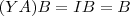 (YA)B = IB = B (YA)B = IB = B