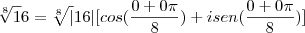 \sqrt[8] 16 = \sqrt[8]|16| [cos(\frac{0 + 0\pi}{8}) + i sen (\frac{0 + 0\pi}{8})]