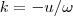 k = -u / \omega k = -u / \omega