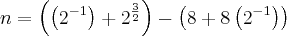 n = \left(\left({2}^{-1}} \right) + {2}^{\frac{3}{2}} \right)-\left(8 + 8\left({2}^{-1} \right) \right)