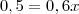 0,5= 0,6x