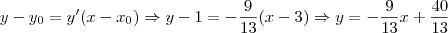 y-y_{0}=y^\prime(x-x_{0}) \Rightarrow y-1=-\frac{9}{13}(x-3) \Rightarrow y=-\frac{9}{13}x +\frac{40}{13}