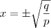 x=\pm \sqrt{\frac{q}{p}} x=\pm \sqrt{\frac{q}{p}}
