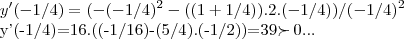 y'(-1/4)=(-(-1/4)^{2}-((1+1/4)).2.(-1/4))/(-1/4)^{2}

y'(-1/4)=16.((-1/16)-(5/4).(-1/2))=39\succ 0...