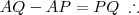 AQ - AP = PQ \;\therefore AQ - AP = PQ \;\therefore