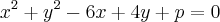 {x}^{2}+{y}^{2}-6x+4y+p=0