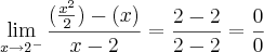 \lim_{x\rightarrow2^{-}}\frac{(\frac{x^2}{2})-(x)}{x-2}= \frac{2-2}{2-2}= \frac{0}{0}