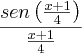 \frac{sen\left(\frac{x+1}{4} \right)}{\frac{x+1}{4}}