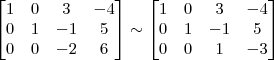 \begin{bmatrix} 
1 & 0 & 3 & -4\\
0 & 1 & -1 & 5\\
0 & 0 & -2 & 6
\end{bmatrix}
\sim
\begin{bmatrix} 
1 & 0 & 3 & -4\\
0 & 1 & -1 & 5\\
0 & 0 & 1 & -3
\end{bmatrix}