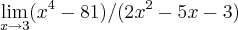 \lim_{x\rightarrow3}({x}^{4}-81)/(2{x}^{2}-5x-3)