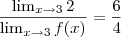 \frac{\lim_{x \rightarrow 3} 2}{\lim_{x \rightarrow 3} f(x)}=\frac{6}{4}