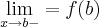 \lim_{x\rightarrow b-}=f(b) \lim_{x\rightarrow b-}=f(b)