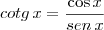 cotg \, x = \frac{\cos x}{sen \, x} cotg \, x = \frac{\cos x}{sen \, x}