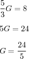 \\
\frac{5}{3}G = 8\\
\\
5G = 24\\
\\
G = \frac{24}{5}