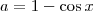 a = 1 - \cos x