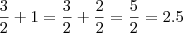 \frac{3}{2} + 1 = \frac{3}{2} + \frac{2}{2} = \frac{5}{2} = 2.5 \frac{3}{2} + 1 = \frac{3}{2} + \frac{2}{2} = \frac{5}{2} = 2.5