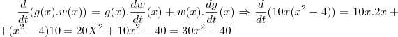 \frac{d}{dt}(g(x).w(x)) = g(x).\frac{dw}{dt}(x) + w(x).\frac{dg}{dt}(x) \Rightarrow \frac{d}{dt}(10x({x}^{2}-4)) = 10x.2x + +({x}^{2}-4)10 = 20{X}^{2}+ 10{x}^{2} - 40 = 30{x}^{2}-40 \frac{d}{dt}(g(x).w(x)) = g(x).\frac{dw}{dt}(x) + w(x).\frac{dg}{dt}(x) \Rightarrow \frac{d}{dt}(10x({x}^{2}-4)) = 10x.2x + +({x}^{2}-4)10 = 20{X}^{2}+ 10{x}^{2} - 40 = 30{x}^{2}-40