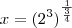 x=(2^3)^{\frac{1}{\frac{3}{4}}}