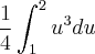 \frac{1}{4}\int_{1}^{2}{u}^{3}du \frac{1}{4}\int_{1}^{2}{u}^{3}du