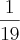 \frac{1}{19} \frac{1}{19}