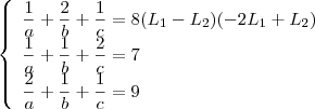 $ \left\{\begin{array}{lll}\displaystyle \frac{1}{a}+ \frac{2}{b}+\frac{1}{c}=8(L_1 - L_2)(-2L_1 + L_2) \\\displaystyle \frac{1}{a}+\frac{1}{b}+\frac{2}{c} =7 \\\displaystyle \frac{2}{a}+\frac{1}{b}+\frac{1}{c}=9\end{array}\right